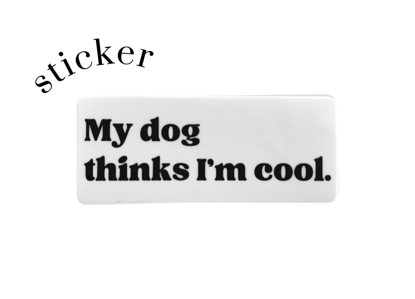 My Dog Thinks I’m Cool Sticker